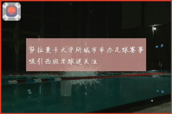 萨拉曼卡大学所城市举办足球赛事吸引西班牙球迷关注