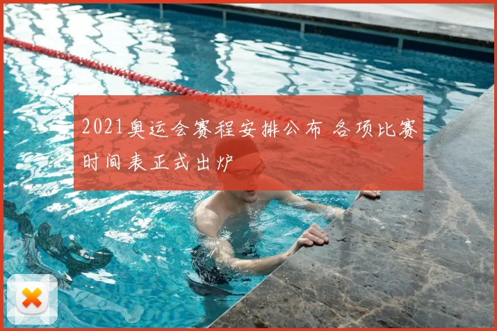2021奥运会赛程安排公布 各项比赛时间表正式出炉