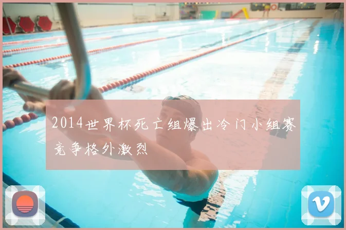 2014世界杯死亡组爆出冷门小组赛竞争格外激烈