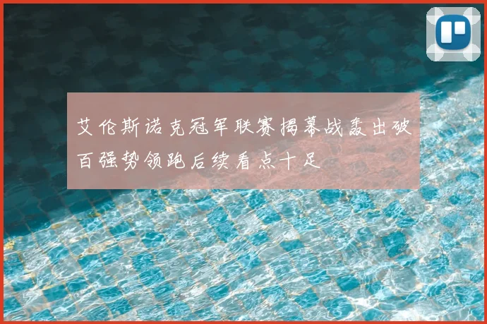 艾伦斯诺克冠军联赛揭幕战轰出破百强势领跑后续看点十足