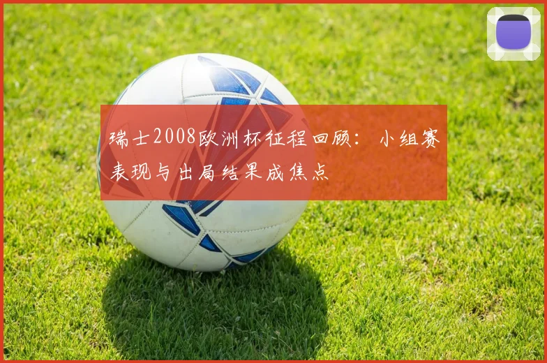 瑞士2008欧洲杯征程回顾：小组赛表现与出局结果成焦点