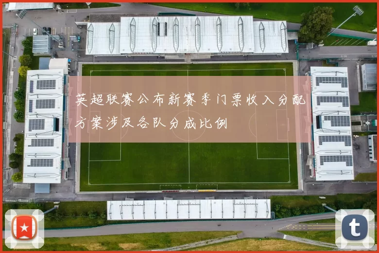 英超联赛公布新赛季门票收入分配方案涉及各队分成比例