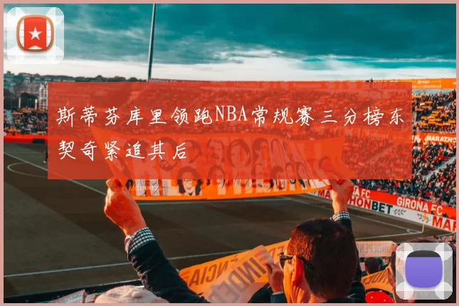 斯蒂芬库里领跑NBA常规赛三分榜东契奇紧追其后