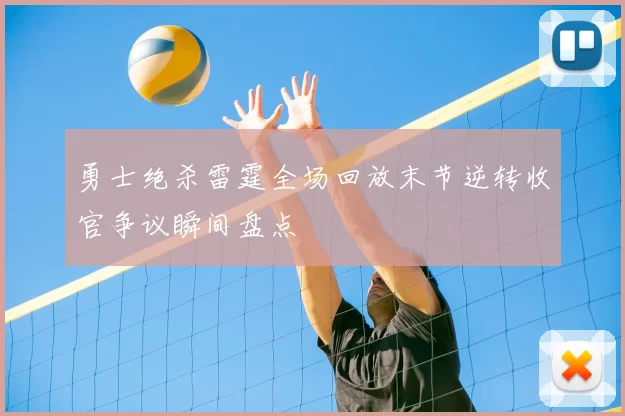 勇士绝杀雷霆全场回放末节逆转收官争议瞬间盘点