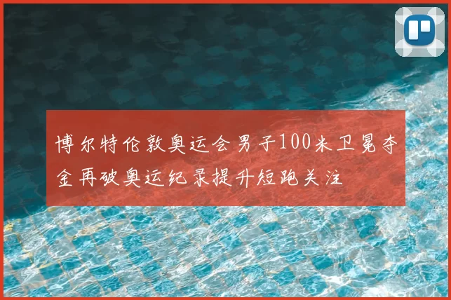 博尔特伦敦奥运会男子100米卫冕夺金再破奥运纪录提升短跑关注