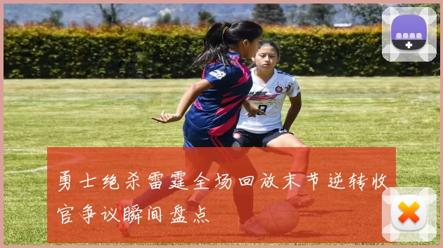 勇士绝杀雷霆全场回放末节逆转收官争议瞬间盘点