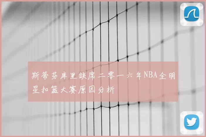 斯蒂芬库里缺席二零一六年NBA全明星扣篮大赛原因分析