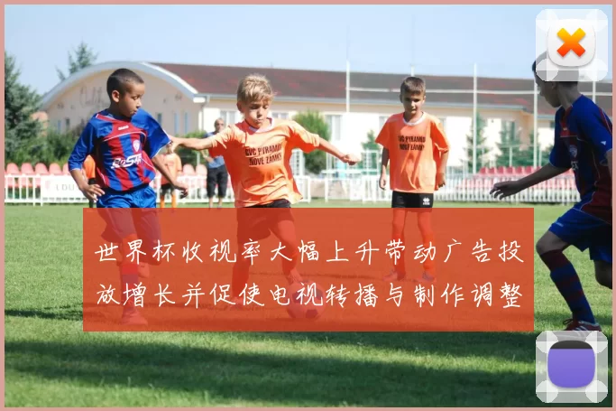 世界杯收视率大幅上升带动广告投放增长并促使电视转播与制作调整